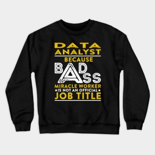 Data Analyst Because Badass Miracle Worker Is Not An Official Job Title Crewneck Sweatshirt